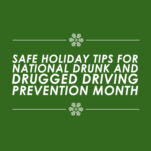 Safe Holiday Tips-Drunk & Drugged Driving Prevention Month
